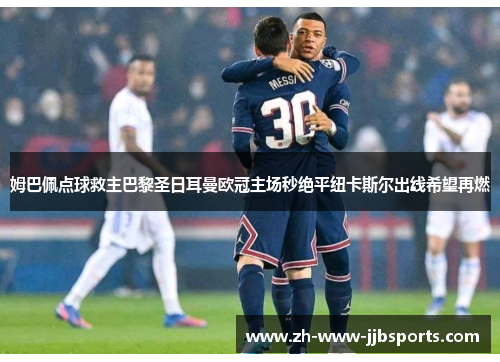姆巴佩点球救主巴黎圣日耳曼欧冠主场秒绝平纽卡斯尔出线希望再燃 姆巴佩点球救主巴黎圣日耳曼欧冠主场秒绝平纽卡斯尔出线希望再燃