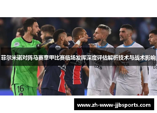 菲尔米诺对阵马赛意甲比赛临场发挥深度评估解析技术与战术影响 菲尔米诺对阵马赛意甲比赛临场发挥深度评估解析技术与战术影响